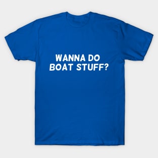 Wanna Do Boat Stuff? | Summer Funny Lake T-Shirt T-Shirt